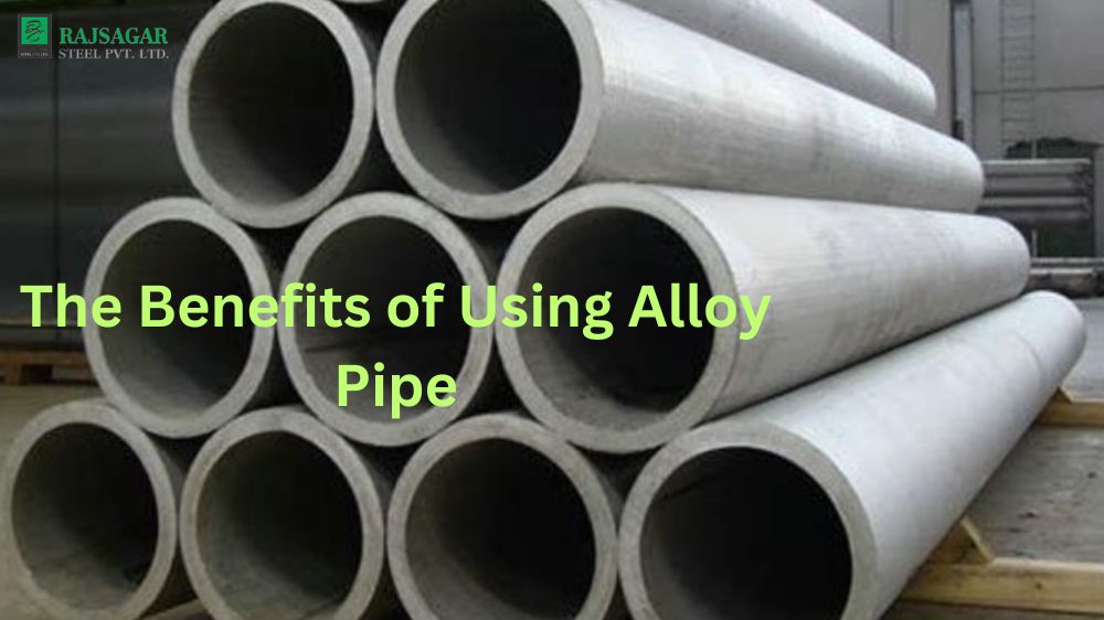 The Benefits of Using Alloy Pipe
